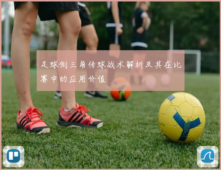 足球倒三角传球战术解析及其在比赛中的应用价值
